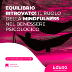 Scopri di più sull'articolo Equilibrio ritrovato! Il Ruolo della Mindfulness nel Benessere Psicologico