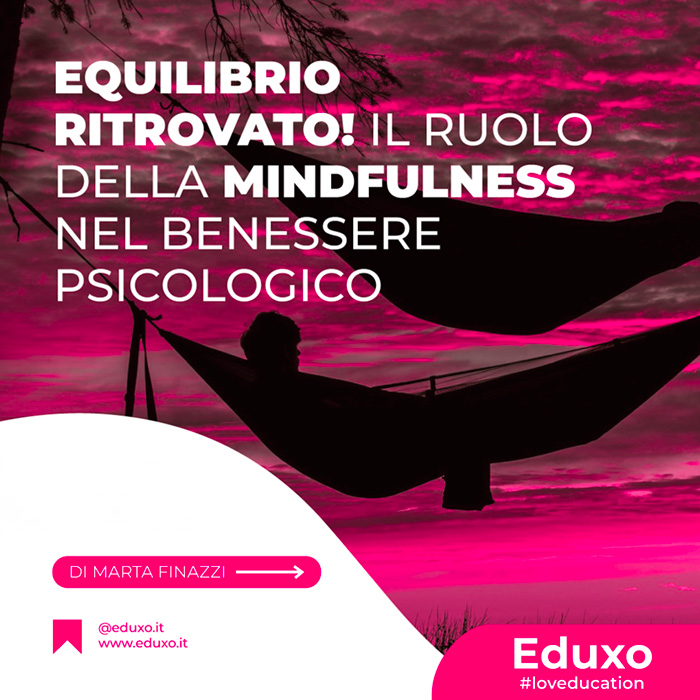 Al momento stai visualizzando Equilibrio ritrovato! Il Ruolo della Mindfulness nel Benessere Psicologico